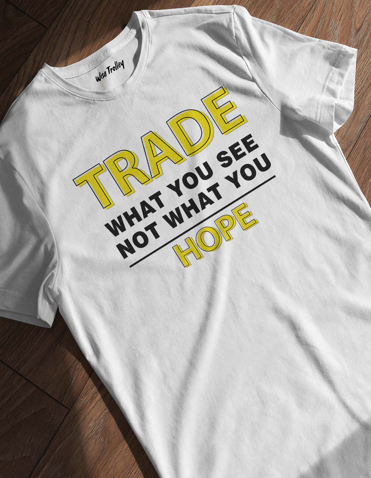 "Trade What You See Not What You Hope" Quotes on Trading T-shirts