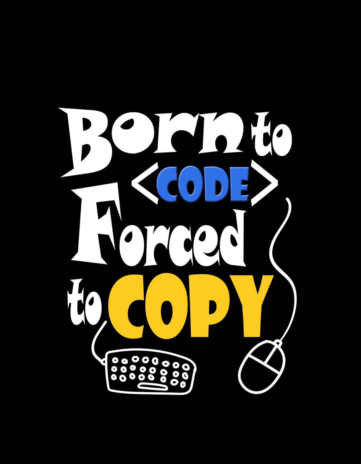 Born to Code forced to copy Coding T shirt