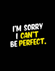 "I Am Sorry I Can't Be Perfect" Printed T shirt