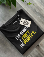 "I Am Sorry I Can't Be Perfect" Printed T shirt