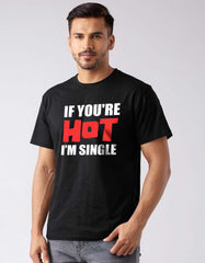 If You are Hot I am Single T-shirt