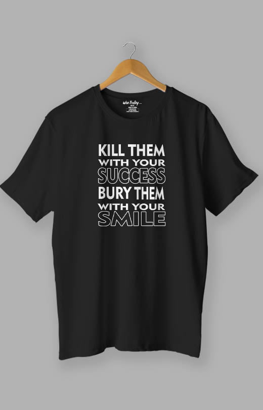 Kill Them with Your Success Bury Them with Your Smile Quotes T shirt Black