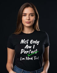 Not Only Am I Perfect Perfect I'm Mad Too T-shirt