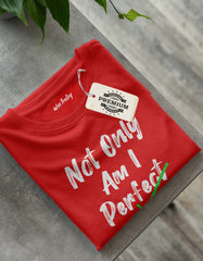 Not Only Am I Perfect Perfect I'm Mad Too T-shirt