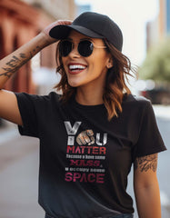 You Matter Because U Have Some Space T shirt