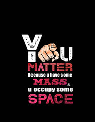 You Matter Because U Have Some Space T shirt